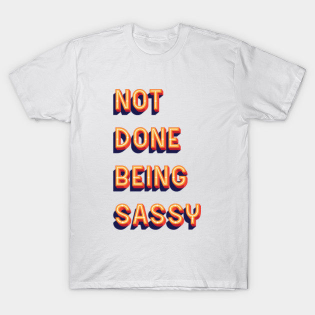 Not Done Being Sassy
